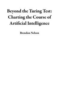  Brendon Nelson - Beyond the Turing Test: Charting the Course of Artificial Intelligence.