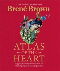 Brené Brown - Atlas of the Heart - Mapping Meaningful Connection and the Language of Human Experience.