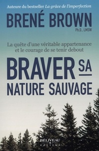 Brené Brown - Braver sa nature sauvage - La quête d'une véritable appartenance et le courage de se tenir debout.