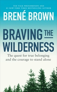 Brené Brown - Braving the Wilderness - The quest for true belonging and the courage to stand alone.