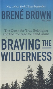 Brené Brown - Braving the Wilderness - The Quest for the True Belonging and the Courage to Stand Alone.