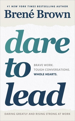Brené Brown - Dare to Lead - Brave Work. Tough Conversations. Whole Hearts..