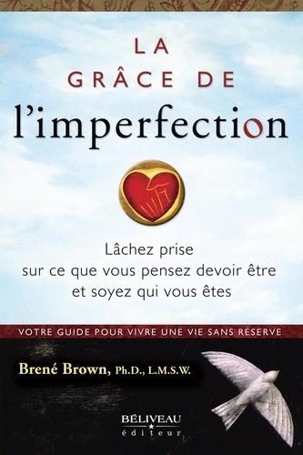 Brené Brown - La grâce de l'imperfection - Laissez tomber ce que vous pensez devoir être et soyez qui vous êtes.