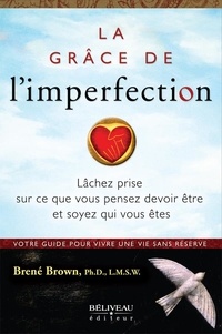 Brené Brown - La grâce de l'imperfection - Laissez tomber ce que vous pensez devoir être et soyez qui vous êtes.