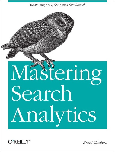 Brent Chaters - Mastering Search Analytics - Measuring SEO, SEM and Site Search.
