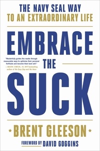 Brent Gleeson - Embrace the Suck - The Navy SEAL Way to an Extraordinary Life.