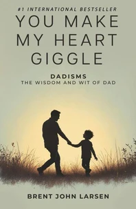 You Make My Heart Giggle: Dadisms, The Wisdom and Wit of Dad