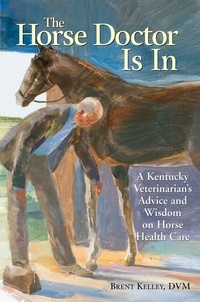 Brent Kelley - The Horse Doctor Is In - A Kentucky Veterinarian's Advice and Wisdom on Horse Health Care.