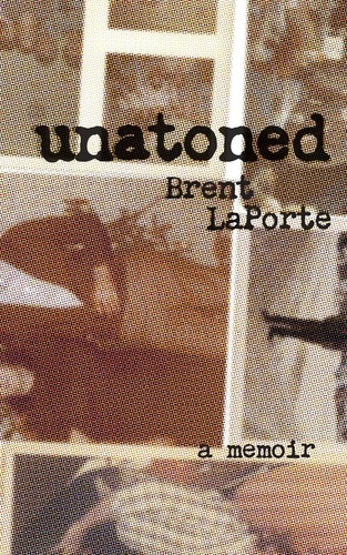 Brent LaPorte - Unatoned - A Memoir.