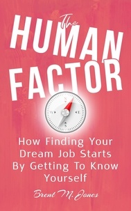  Brent M. Jones - The Human Factor: How Finding Your Dream Job Starts By Getting To Know Yourself.