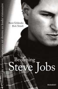 Brent Schlender et Rick Tetzeli - Becoming Steve Jobs - omment un arriviste impétueux est devenu un leader visionnaire.
