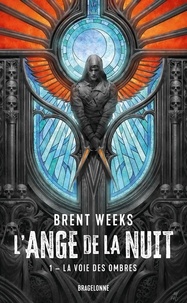 Brent Weeks - L'Ange de la Nuit 1 : L'Ange de la Nuit, T1 : La Voie des ombres.