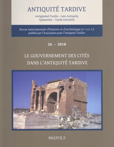 Antiquité tardive N° 26/2018 Le gouvernement des cités dans l'Antiquité tardive (IVe-VIIe siècles)