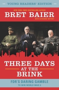 Bret Baier et Catherine Whitney - Three Days at the Brink: Young Readers' Edition - FDR's Daring Gamble to Win World War II.