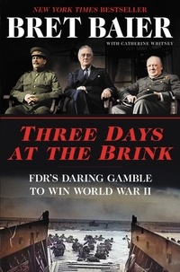 Bret Baier et Catherine Whitney - Three Days at the Brink - FDR's Daring Gamble to Win World War II.