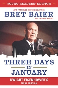 Bret Baier et Catherine Whitney - Three Days in January: Young Readers' Edition - Dwight Eisenhower's Final Mission.