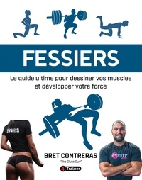 Bret Contreras - Fessiers - Le guide ultime pour dessiner vos muscles et développer votre force.