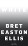 Bret Easton Ellis - White.