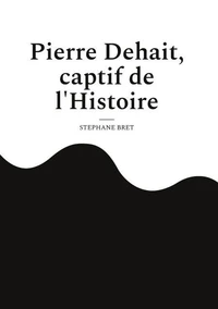Pierre Dehait, captif de l'Histoire