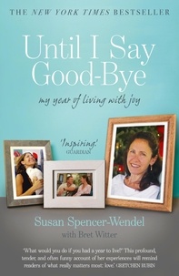 Bret Witter et Susan Spencer-Wendel - Until I Say Good-Bye - My Year of Living With Joy.