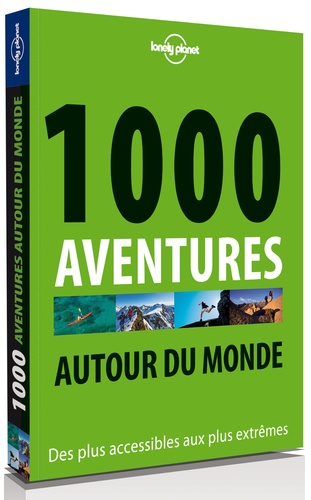 Brett Atkinson et Kate Armstrong - 1000 aventures autour du monde - Des plus accessibles aux plus extrêmes.