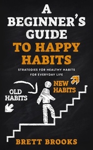  Brett Brooks - A Beginner's Guide To Happy Habits.