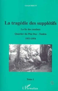 LA TRAGEDIE DES SUPPLETIFS. Tome 1, La fin des combats, Quartier du Phu Duc-Tonkin 1953-1954