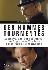 Brett Martin - Des hommes tourmentés - Le nouvel Age d'Or des séries : des Soprano et The Wire à Mad Men et Breaking Bad.