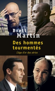 Brett Martin - Des hommes tourmentés - L'âge d'or des séries.