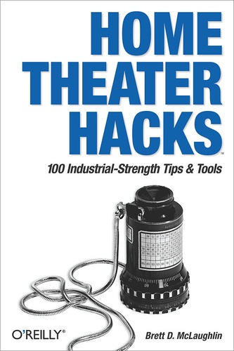 Brett McLaughlin - Home Theater Hacks - 100 Industrial-Strength Tips & Tools.