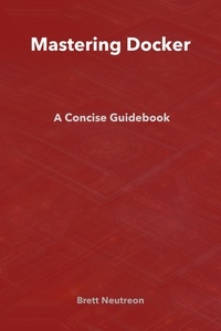  Brett Neutreon - Mastering Docker: A Concise Guidebook.