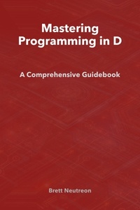  Brett Neutreon - Mastering Programming in D: A Comprehensive Guidebook.