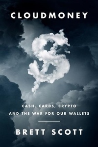Brett Scott - Cloudmoney - Cash, Cards, Crypto, and the War for Our Wallets.