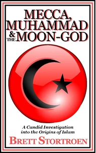 Mecca, Muhammad &amp; the Moon-God:  A Candid Investigation into the Origins of Islam