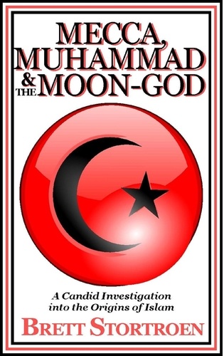  Brett Stortroen - Mecca, Muhammad &amp; the Moon-God:  A Candid Investigation into the Origins of Islam.