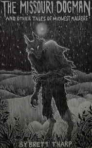 The Missouri Dogman and Other Tales of Midwest Macabre