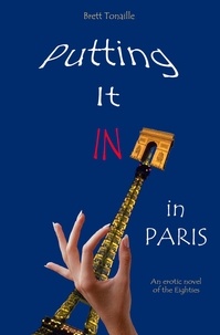  Brett Tonaille - Putting It In in Paris: An Erotic Novel of the Eighties.