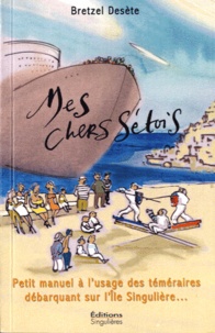 Bretzel Desète - Mes chers Sétois... - Petit manuel à l'usage des téméraires débarquant sur l'île Singulière....