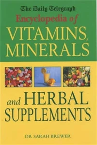 The Daily Telegraph: Encyclopedia of Vitamins, Minerals& Herbal Supplements