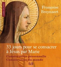 Trente-trois jours pour se consacrer à Jésus-Christ par Marie