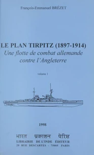 Le plan Tirpitz, 1897-1914 : une flotte de combat allemande contre l'Angleterre (1)