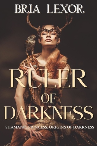  Bria Lexor - Ruler of Darkness - Shamanic Princess: Ruler of Darkness: Origins of Darkness.