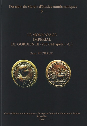 Briac Michaux - Le monnayage impérial de Gordien III (238-244 après J.-C.) - Corpus des émissions monétaires de Rome et d'Antioche.