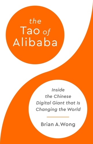 The Tao of Alibaba. Inside the Chinese Digital Giant That Is Changing the World