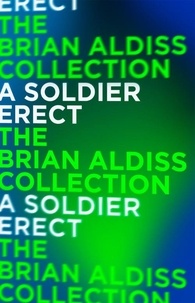 Brian Aldiss - A Soldier Erect - or Further Adventures of the Hand-Reared Boy.