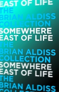 Brian Aldiss - Somewhere East of Life.