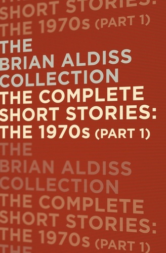 Brian Aldiss - The Complete Short Stories: The 1970s (Part 1).