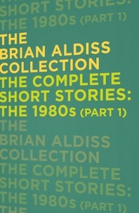 Brian Aldiss - The Complete Short Stories: The 1980s (Part 1).