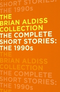Brian Aldiss - The Complete Short Stories: The 1990s.