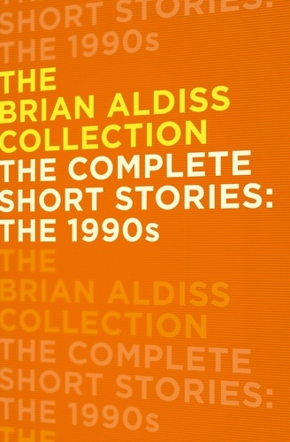 Brian Aldiss - The Complete Short Stories: The 1990s.